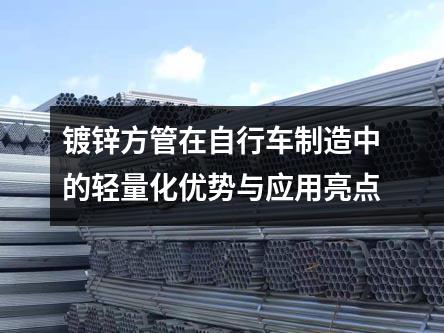 鍍鋅方管在自行車制造中的輕量化優(yōu)勢與應(yīng)用亮點